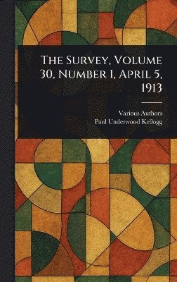 Survey, Volume 30, Number 1, April 5, 1913