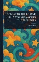 Afloat in the Forest; Or, A Voyage Among the Tree-Tops 1