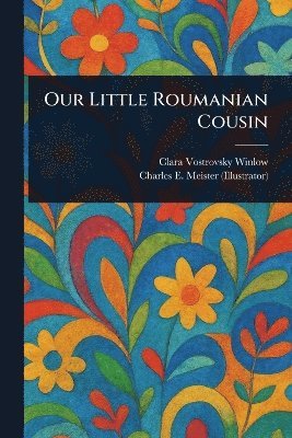 Clara Vostrovsky Winlow, Charles E Meister - Our Little Roumanian Cousin, Häftad