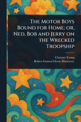 Clarence Young, Robert Emmett Owen - Motor Boys Bound for Home; or, Ned, Bob and Jerry on the Wrecked Troopship, Häftad