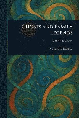 Catherine Crowe - Ghosts and Family Legends, Häftad