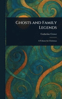 Catherine Crowe - Ghosts and Family Legends, Inbunden
