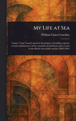 William Caius Crutchley - My Life at Sea, Inbunden