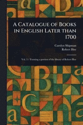 Carolyn Shipman, Robert Hoe - Catalogue of Books in English Later Than 1700, Häftad