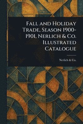 bokomslag Fall and Holiday Trade, Season 1900-1901, Nerlich & Co. Illustrated Catalogue