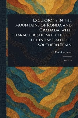 bokomslag Excursions in the Mountains of Ronda and Granada, With Characteristic Sketches of the Inhabitants of Southern Spain