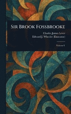 Charles James Lever, Edward J Wheeler - Sir Brook Fossbrooke, Inbunden