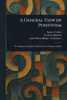 Auguste Comte, Frederic Harrison, John Henry Bridges - General View of Positivism, Häftad
