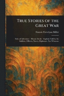 Francis Trevelyan Miller - True Stories of the Great War, Häftad