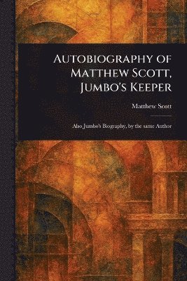 bokomslag Autobiography of Matthew Scott, Jumbo's Keeper