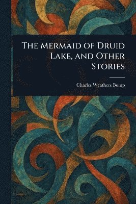 Charles Weathers Bump - Mermaid of Druid Lake, and Other Stories, Häftad