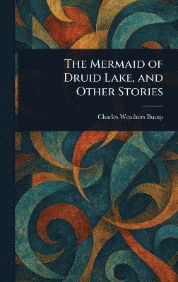Charles Weathers Bump - Mermaid of Druid Lake, and Other Stories, Inbunden
