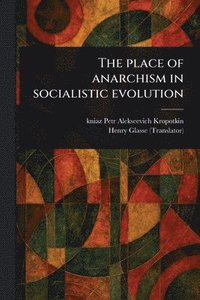 bokomslag Place of Anarchism in Socialistic Evolution