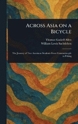 Thomas Gaskell Allen, William Lewis Sachtleben - Across Asia on a Bicycle, Inbunden