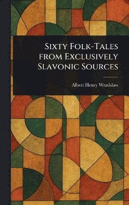 Sixty Folk-Tales From Exclusively Slavonic Sources