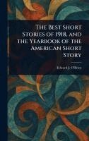 Edward J (Edward Joseph) O'Brien - Best Short Stories of 1918, and the Yearbook of the American Short Story, Inbunden