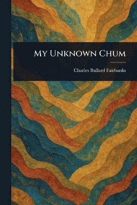 Charles Bullard Fairbanks - My Unknown Chum, Häftad