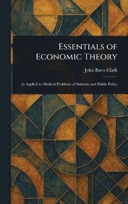 John Bates Clark - Essentials of Economic Theory, Inbunden