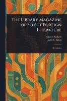 bokomslag The Library Magazine of Select Foreign Literature