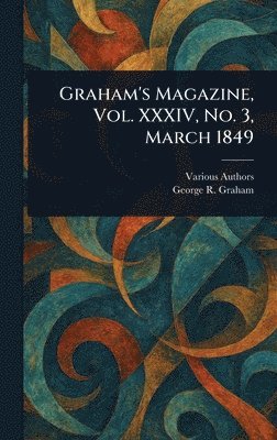 Various, George R Graham, George R. Graham - Graham's Magazine, Vol. XXXIV, No. 3, March 1849, Inbunden