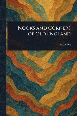 Allan Fea - Nooks and Corners of Old England, Häftad