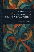 bokomslag Dreadful Temptation; or, A Young Wife's Ambition