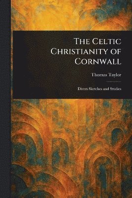Thomas Taylor - Celtic Christianity of Cornwall, Häftad