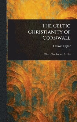 Thomas Taylor - Celtic Christianity of Cornwall, Inbunden