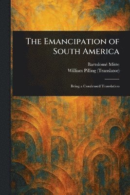 Bartolomé Mitre, William Pilling - Emancipation of South America, Häftad