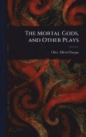 bokomslag Mortal Gods, and Other Plays
