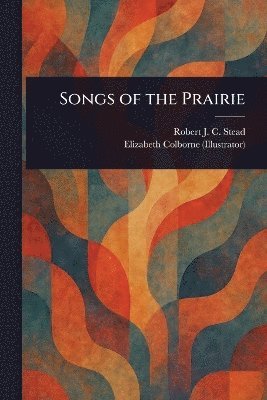 Robert J C Stead, Elizabeth Colborne - Songs of the Prairie, Häftad