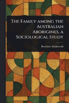 Bronislaw Malinowski - Family Among the Australian Aborigines, a Sociological Study, Häftad