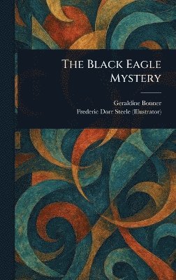 Geraldine Bonner, Frederic Dorr Steele - Black Eagle Mystery, Inbunden