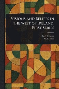 bokomslag Visions and Beliefs in the West of Ireland, First Series