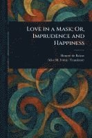 bokomslag Love in a Mask; Or, Imprudence and Happiness