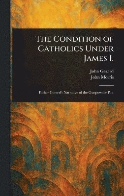 John Gerard, John Morris - Condition of Catholics Under James I., Inbunden