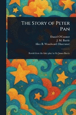 Daniel O'Connor, J M (James Matthew) Barrie, Alice B Woodward - Story of Peter Pan, Häftad