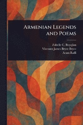 Zabelle C Boyajian, James Bryce Viscount Bryce, Aram Raffi - Armenian Legends and Poems, Häftad