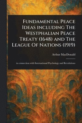 bokomslag Fundamental Peace Ideas Including The Westphalian Peace Treaty (1648) and The League Of Nations (1919)