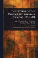 The Letters of the Duke of Wellington to Miss J., 1834-1851 1