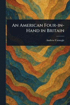 Andrew Carnegie - American Four-in-Hand in Britain, Häftad