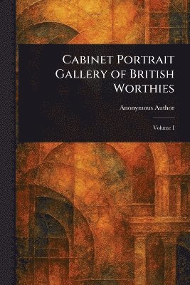 Cabinet Portrait Gallery of British Worthies