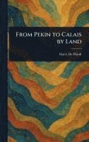 bokomslag From Pekin to Calais by Land