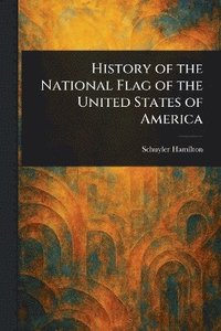 bokomslag History of the National Flag of the United States of America