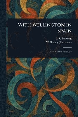 F S (Frederick Sadleir) Brereton, W (william) Rainey - With Wellington in Spain, Häftad