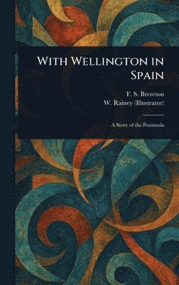 F S (Frederick Sadleir) Brereton, W (william) Rainey - With Wellington in Spain, Inbunden