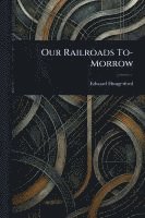 bokomslag Our Railroads To-Morrow