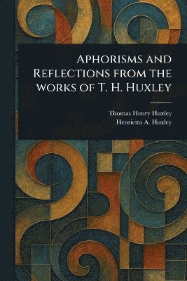 bokomslag Aphorisms and Reflections From the Works of T. H. Huxley