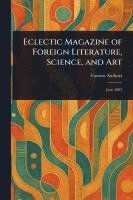 bokomslag Eclectic Magazine of Foreign Literature, Science, and Art