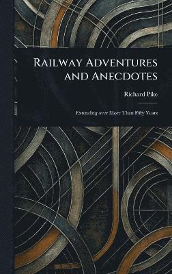 Richard Pike - Railway Adventures and Anecdotes, Inbunden